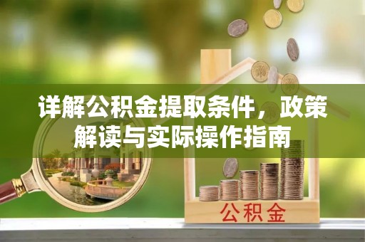 越西详解公积金提取条件，政策解读与实际操作指南