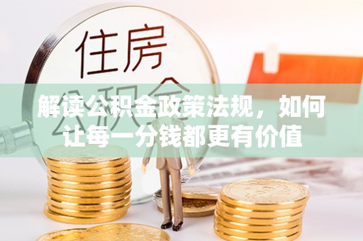 越西解读公积金政策法规，如何让每一分钱都更有价值