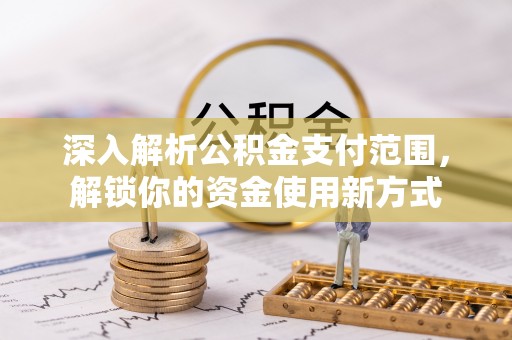 越西深入解析公积金支付范围，解锁你的资金使用新方式